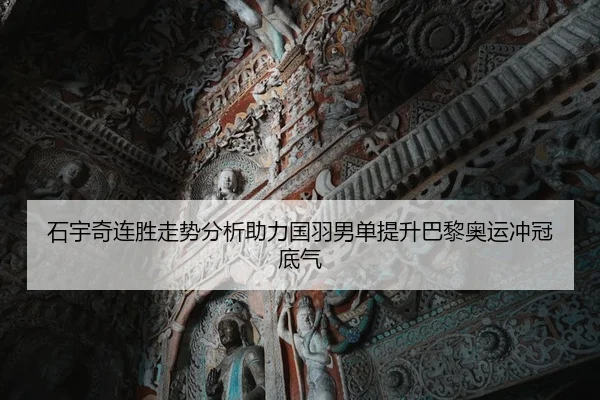 石宇奇连胜走势分析助力国羽男单提升巴黎奥运冲冠底气