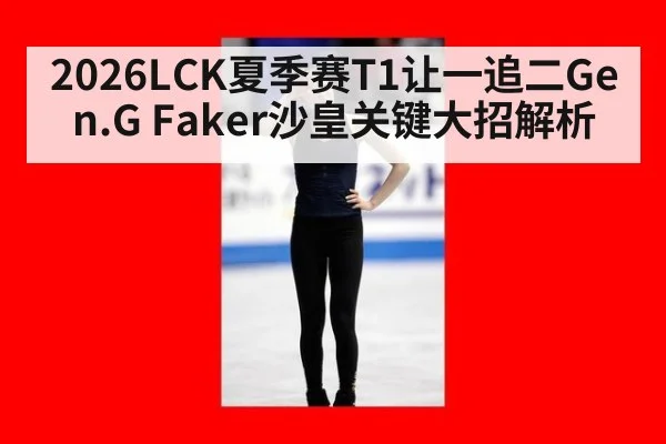 2026LCK夏季赛T1让一追二Gen.G Faker沙皇关键大招解析